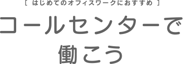 コールセンターで働こう